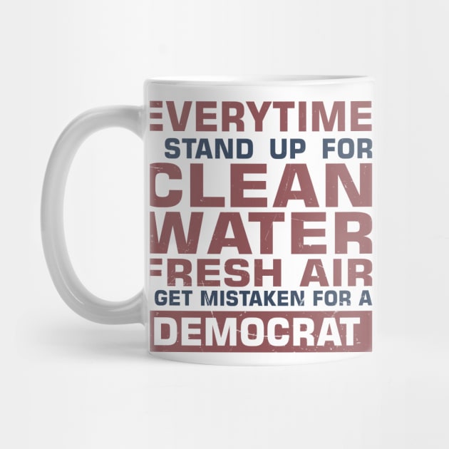 Everytime I Stand Up for Clean Water Fresh Air I Get Mistaken For a Democrat by sadicus